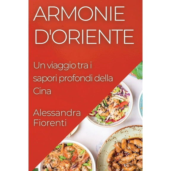 Armonie d'Oriente: Un viaggio tra i sapori profondi della Cina, (Paperback)