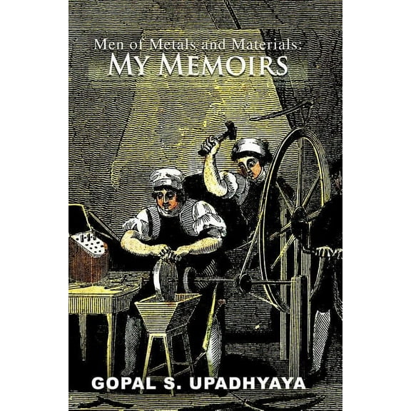 Men of Metals and Materials: My Memoires (Paperback) by Gopal S Upadhyaya