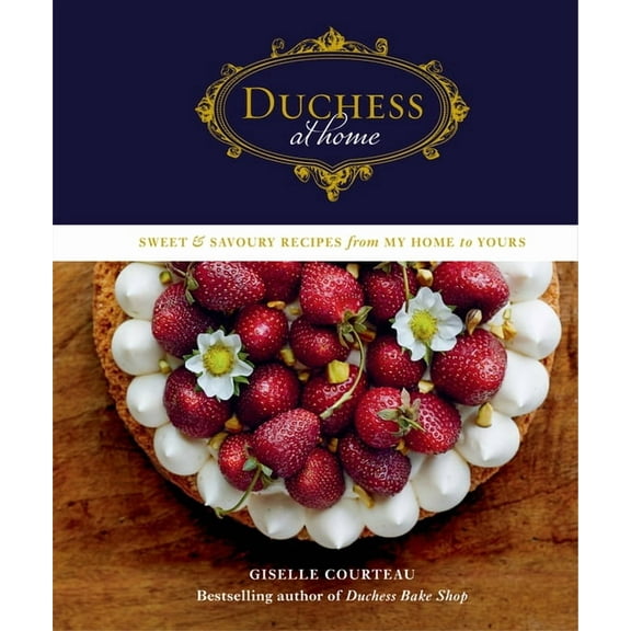 Duchess at Home: Sweet & Savoury Recipes from My Home to Yours: A Cookbook, (Hardcover)