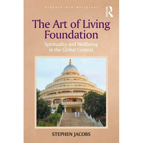 Routledge New Religions The Art of Living Foundation: Spirituality and Wellbeing in the Global Context, (Hardcover)