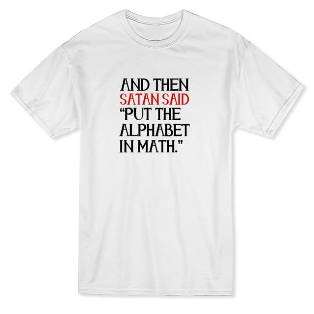 Funny And Then Satan Said "Put The Alphabet In Math" Quote Men's White T-shirt