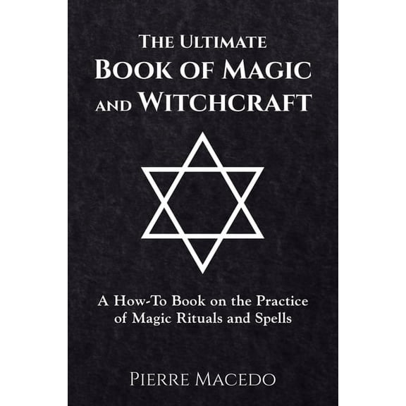 The Ultimate Book of Magic and Witchcraft: A How-To Book on the Practice of Magic Rituals and Spells, (Paperback)