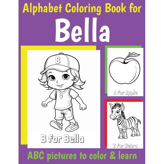 Personalized Coloring Books for Girls ABC Coloring Book for Bella: Book for Bella with Alphabet to Color for Kids 1 2 3 4 5 6 Year Olds, (Paperback)