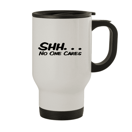 

Shh... No One Cares - 14oz Stainless Steel Travel Mug White