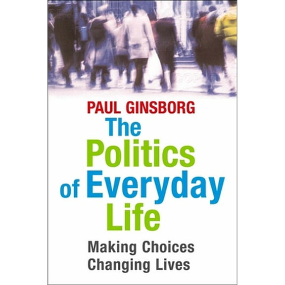 Pre-Owned The Politics of Everyday Life: Making Choices, Changing Lives (Hardcover) 030010748X 9780300107487