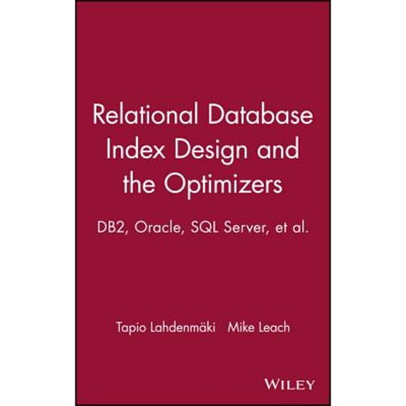 Pre-Owned Relational Database Index Design and the Optimizers: Db2, Oracle, SQL Server, Et Al. (Hardcover) by Tapio Lahdenmaki, Mike Leach