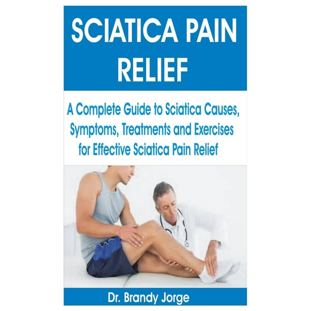 Sciatica Pain Relief : A Complete Guide to Sciatica Causes, Symptoms ...