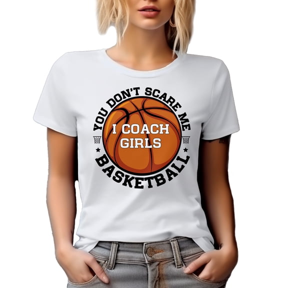 Funny You Can't Scare Me, I Coach Girls Basketball Quote, White T-Shirt, Small