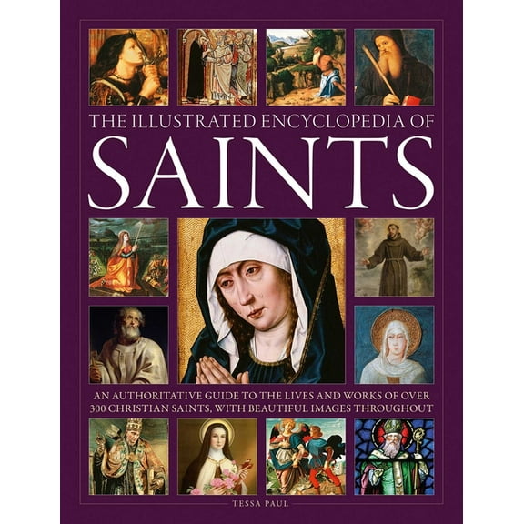 The Illustrated Encyclopedia of Saints: An Authoritative Guide to the Lives and Works of Over 300 Christian Saints, (Hardcover)