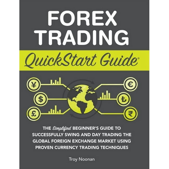Forex Trading QuickStart Guide: The Simplified Beginner's Guide to Successfully Swing and Day Trading the Global Foreign, (Hardcover)