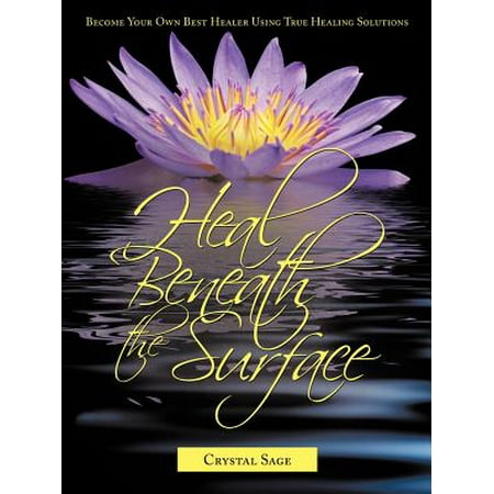 Heal Beneath the Surface : Become Your Own Best Healer Using True Healing (Best Healing Crystals To Wear)