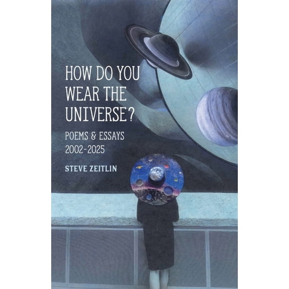How Do You Wear The Universe?: Poems & Essays: 2002-2025, (Paperback)