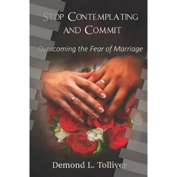 Stop Contemplating and Commit!: Overcoming The Fear of Marriage (Paperback)