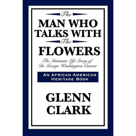 The Man Who Talks with the Flowers : The Intimate Life Story of Dr. George Washington