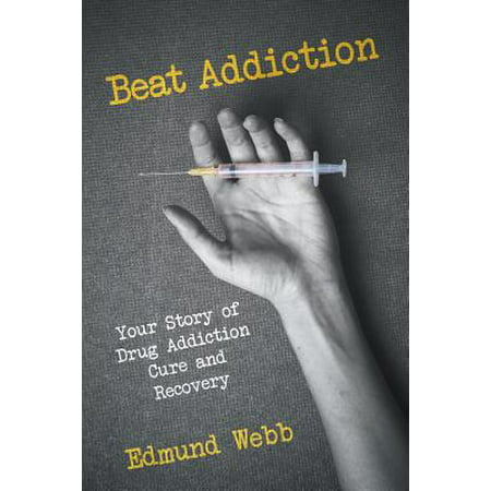 Beat Addiction : Your Story of Drug Addiction Cure and (Best Way To Beat Addiction)