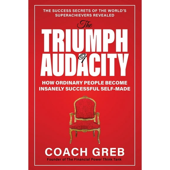 The Power to Triumph The Triumph of Audacity: How Ordinary People Become Insanely Successful Self-made, Book 1, (Paperback)