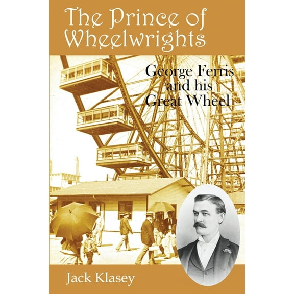 The Prince of Wheelwrights: George Ferris and his Great Wheel (Paperback)