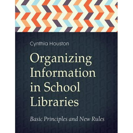 Organizing Information in School LIbraries: Basic Principles and New Rules - (Best Way To Organize Information)