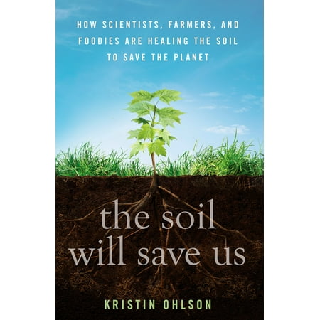 - The Soil Will Save Us : How Scientists, Farmers, and Foodies Are Healing the Soil to Save the Planet