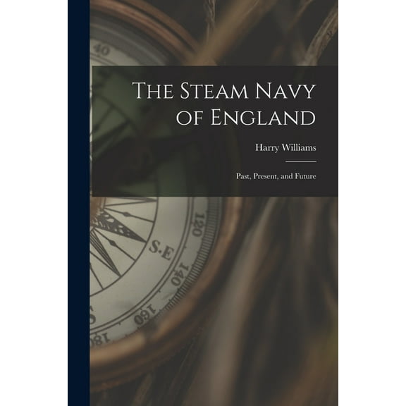 The Steam Navy of England: Past, Present, and Future Paperback 1013631218 9781013631214 Harry Williams