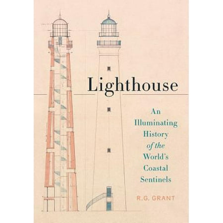 Lighthouse An Illuminating History of the Worlds Coastal Sentinels
