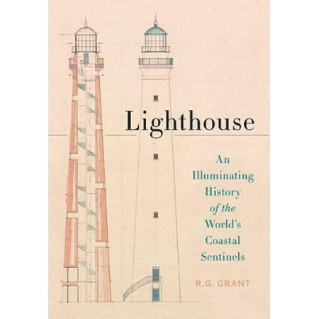 Lighthouse An Illuminating History of the Worlds Coastal Sentinels