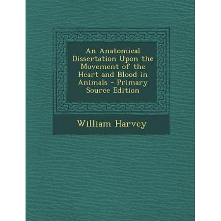 An anatomical dissertation upon the movement of the heart and blood in animals