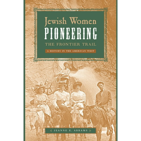 Jewish Women Pioneering the Frontier Trail: A History in the American West, (Hardcover)