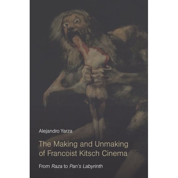 The Making and Unmaking of Francoist Kitsch Cinema: From Raza to Pan's Labyrinth, (Hardcover)