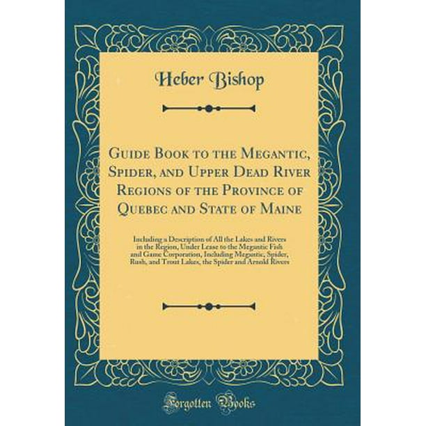 Guide Book To The Megantic Spider And Upper Dead River Regions Of The Province Of Quebec