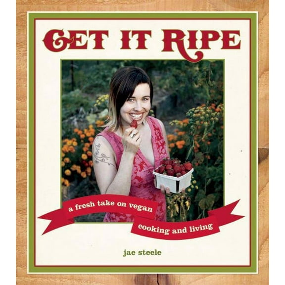Get It Ripe: A Fresh Take on Vegan Cooking and Living (Paperback)