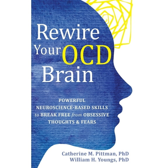 Rewire Your OCD Brain: Powerful Neuroscience-Based Skills to Break Free from Obsessive Thoughts and Fears, (Hardcover)