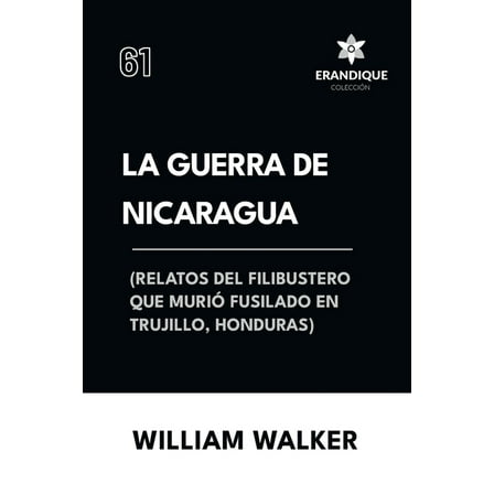 La Guerra de Nicaragua (Relatos del filibustero que muriÃ³ fusilado en Trujillo, Honduras), (Paperback)