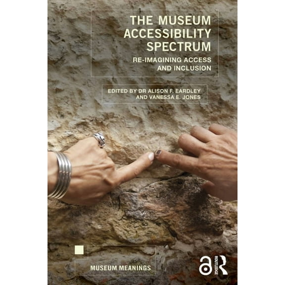 Museum Meanings The Museum Accessibility Spectrum: Re-imagining Access and Inclusion, (Paperback)