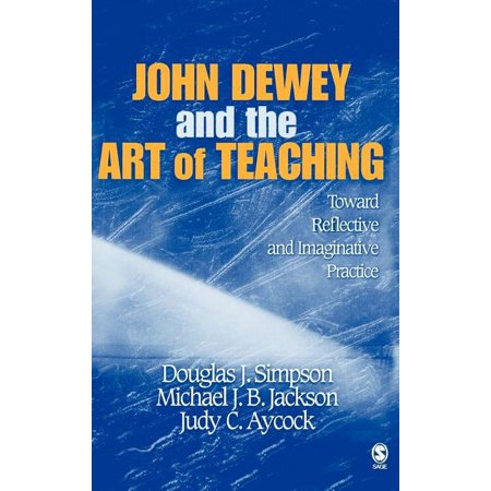 John Dewey and the Art of Teaching: Toward Reflective and Imaginative Practice (Hardcover)