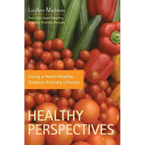 Healthy Perspectives : Living a Heart-healthy, Diabetic-friendly Lifestyle