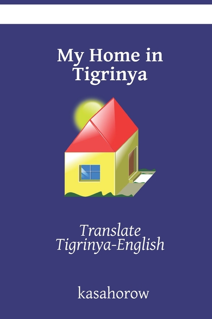 Tigrinya Kasahorow My Home In Tigrinya Translate Tigrinya English Series 2 Paperback