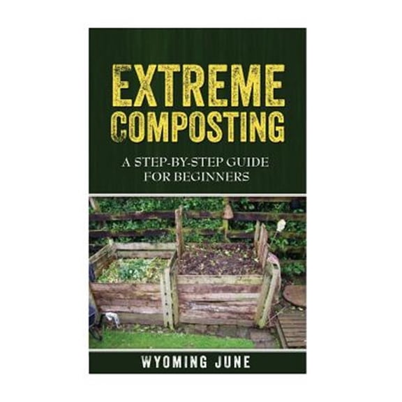 Pre-Owned Extreme Composting : A Step-by-step Guide for Beginners