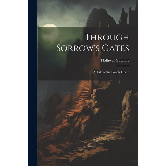 Through Sorrow's Gates: A Tale of the Lonely Heath, (Paperback)