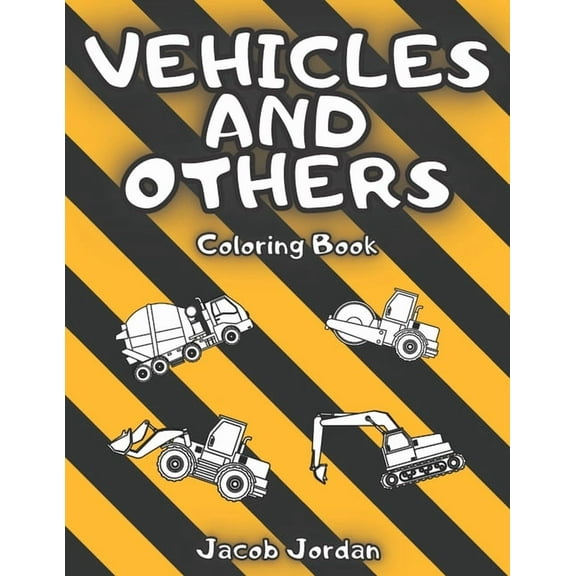 Vehicles and Others Coloring Book : Trucks, Planes, Helicopters, Trains, Cars, Tractors, Boats And More For Kids (Paperback)