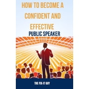 How to Become a Confident and Effective Public Speaker: A Step-by-Step Guide to Overcome Your Fear, Master the Art of Public Speaking, and Deliver Powerful Presentations (Paperback)