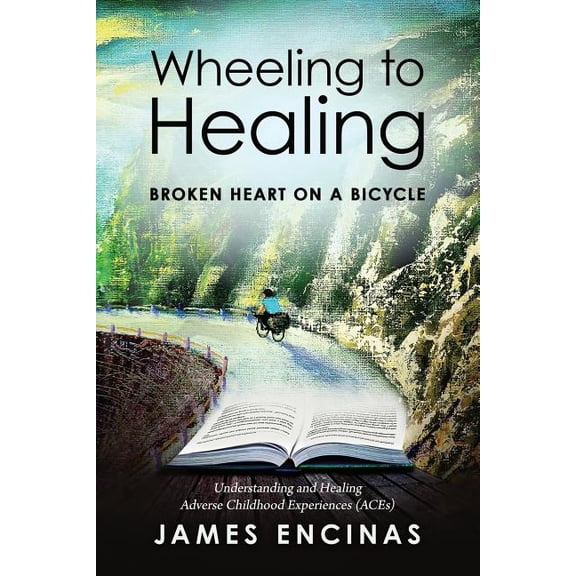 Wheeling to Healing...Broken Heart on a Bicycle: Understanding and Healing Adverse Childhood Experiences (ACEs), (Paperback)