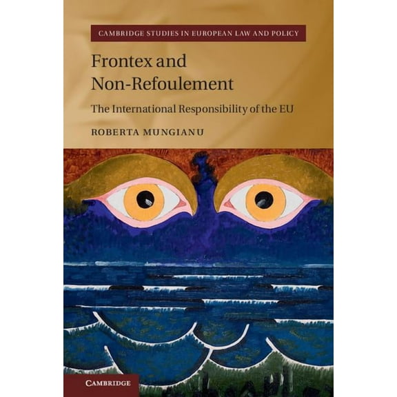 Cambridge Studies in European Law and Po Frontex and Non-Refoulement, (Hardcover)