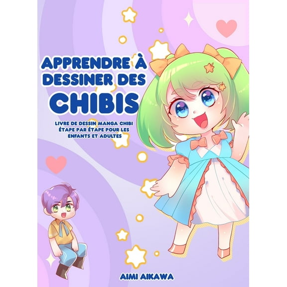 Apprendre Ã  dessiner des chibis: Livre de dessin manga chibi Ã©tape par Ã©tape pour les enfants et adultes, (Hardcover)