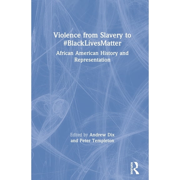 Violence from Slavery to #BlackLivesMatter: African American History and Representation, (Hardcover)
