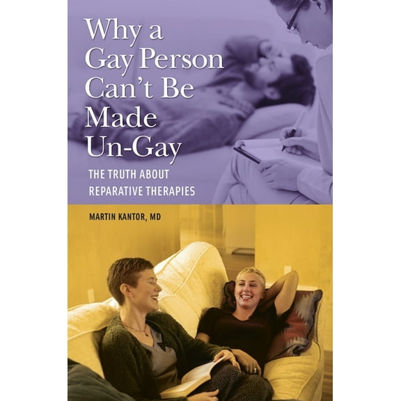 Why a Gay Person Can't Be Made Un-Gay: The Truth about Reparative Therapies, (Hardcover)