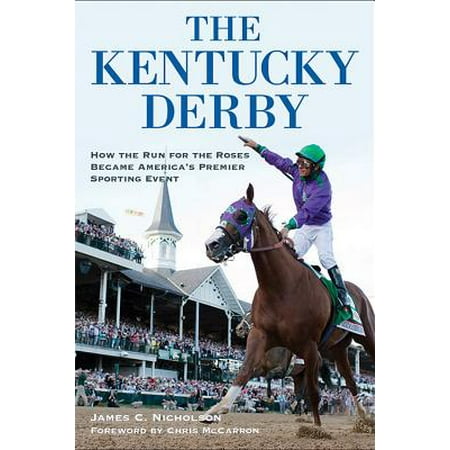 The Kentucky Derby : How the Run for the Roses Became America's Premier Sporting (Best Home Run Derby)