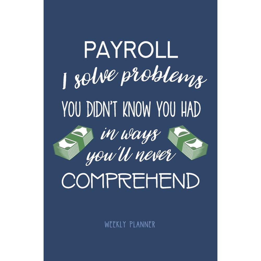 Payroll I Solve Problems You Didn't Know You Had Weekly Planner