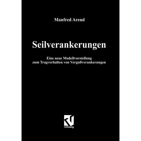 Seilverankerungen: Eine Neue Modellvorstellung Zum Tragverhalten Von Vergußverankerungen, (Paperback)
