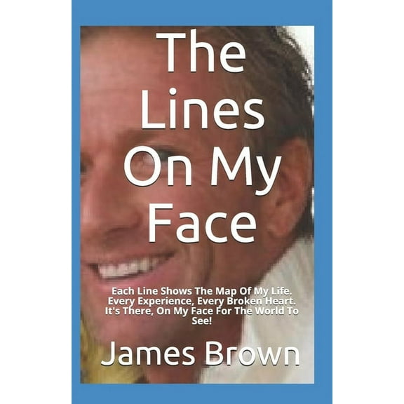 The Lines On My Face: Each Line Shows The Map Of My Life. Every Experience, Every Broken Heart. It's There, On My Face F, (Paperback)